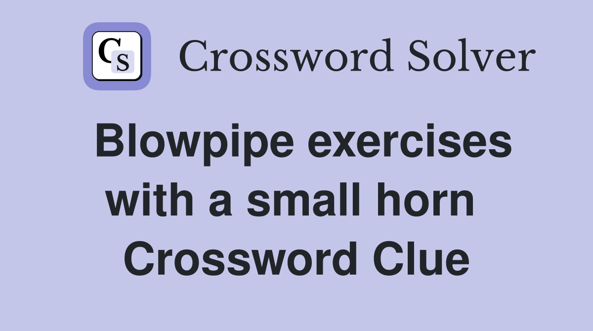 Blowpipe exercises with a small horn  Crossword Clue