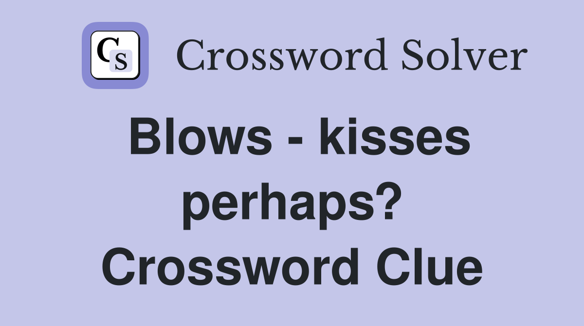 Blows - kisses perhaps? Crossword Clue