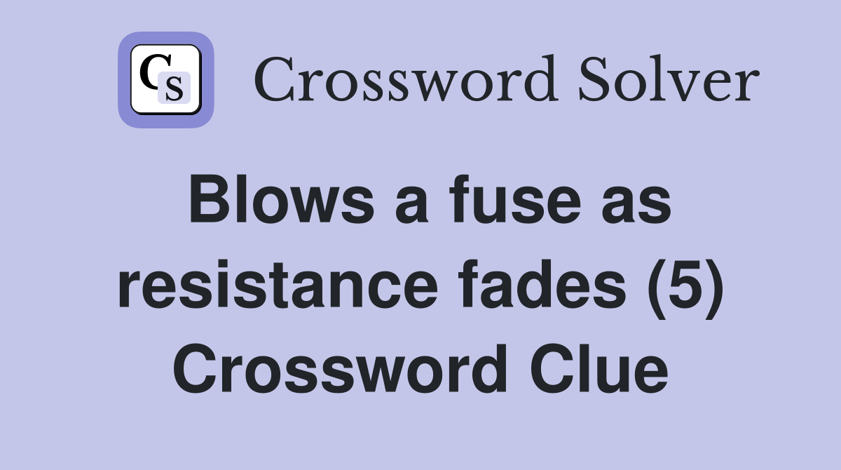 Blows a fuse as resistance fades (5) Crossword Clue