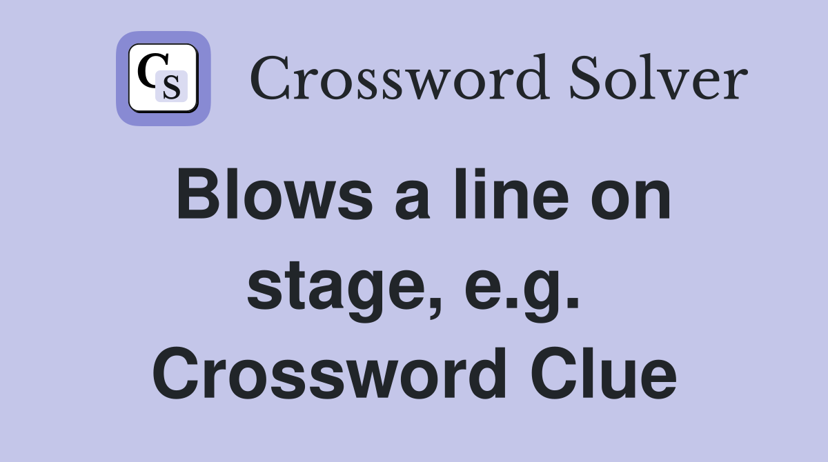 Blows a line on stage, e.g. Crossword Clue