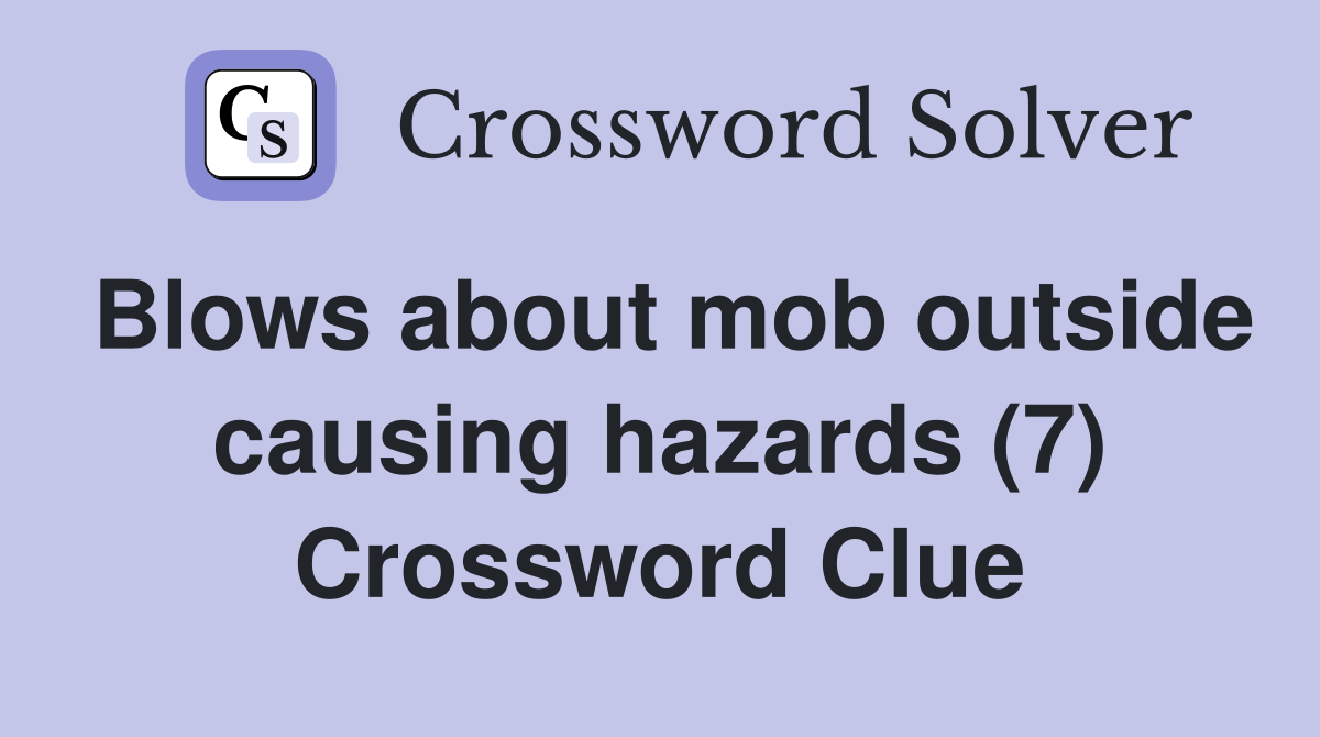 Blows about mob outside causing hazards (7) Crossword Clue
