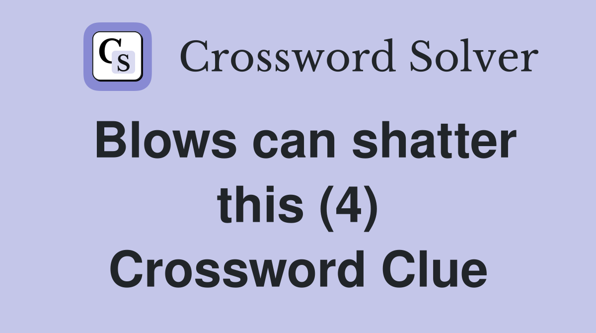 Blows can shatter this (4) Crossword Clue