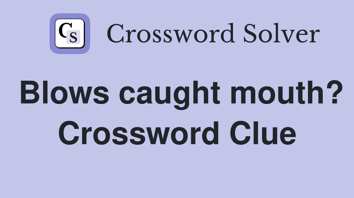 Blows caught mouth? Crossword Clue