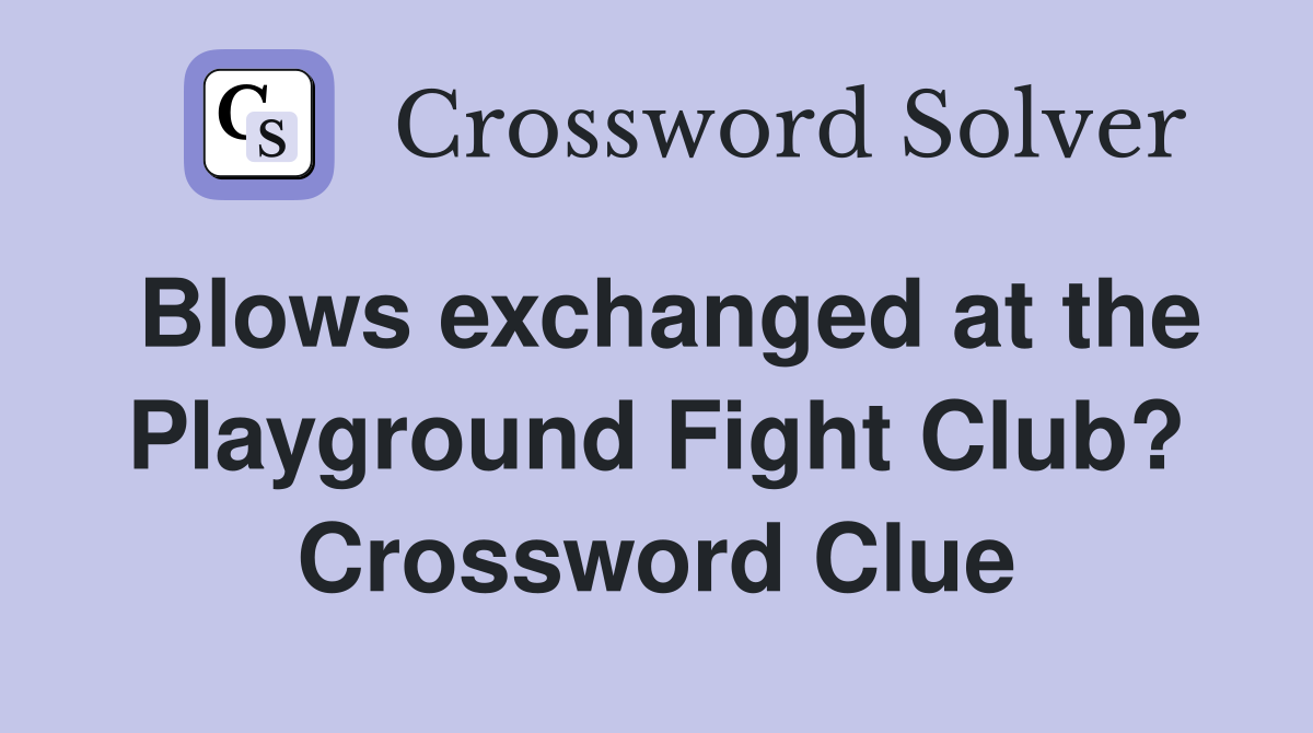 Blows exchanged at the Playground Fight Club? Crossword Clue