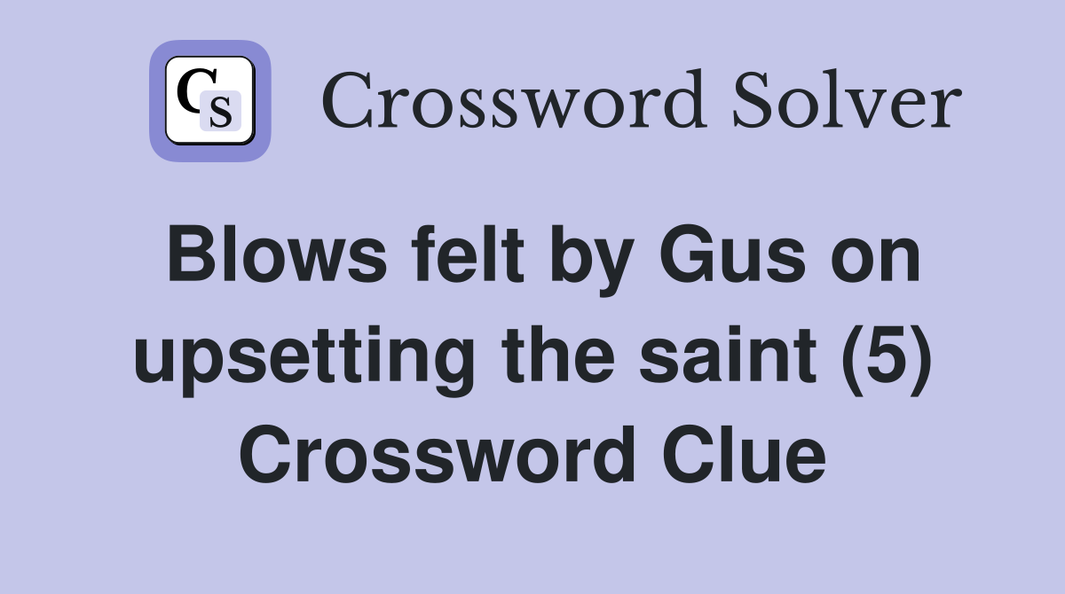 Blows felt by Gus on upsetting the saint (5) Crossword Clue