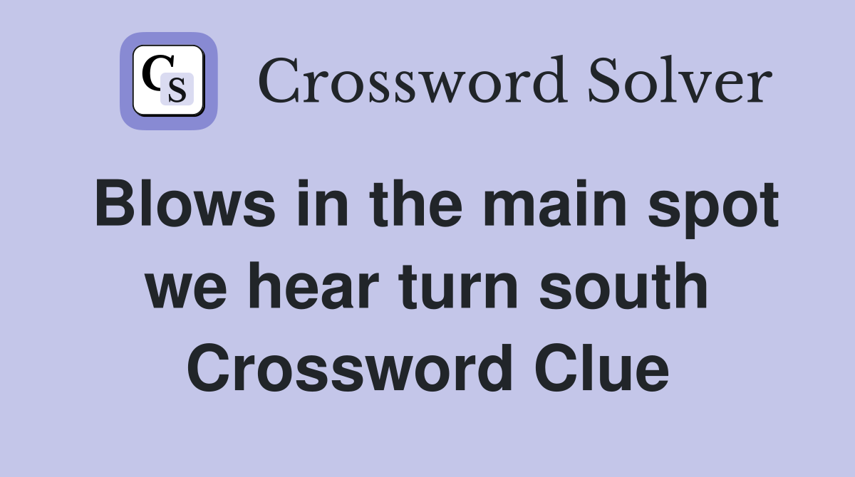 Blows in the main spot we hear turn south Crossword Clue