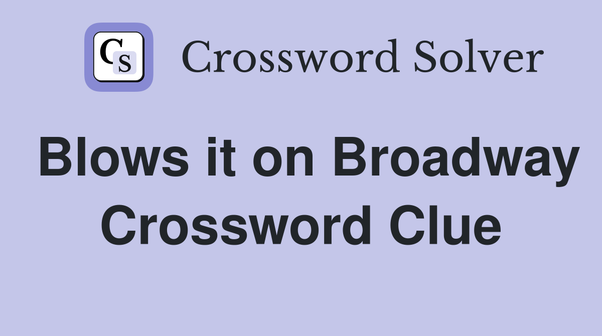 Blows it on Broadway Crossword Clue