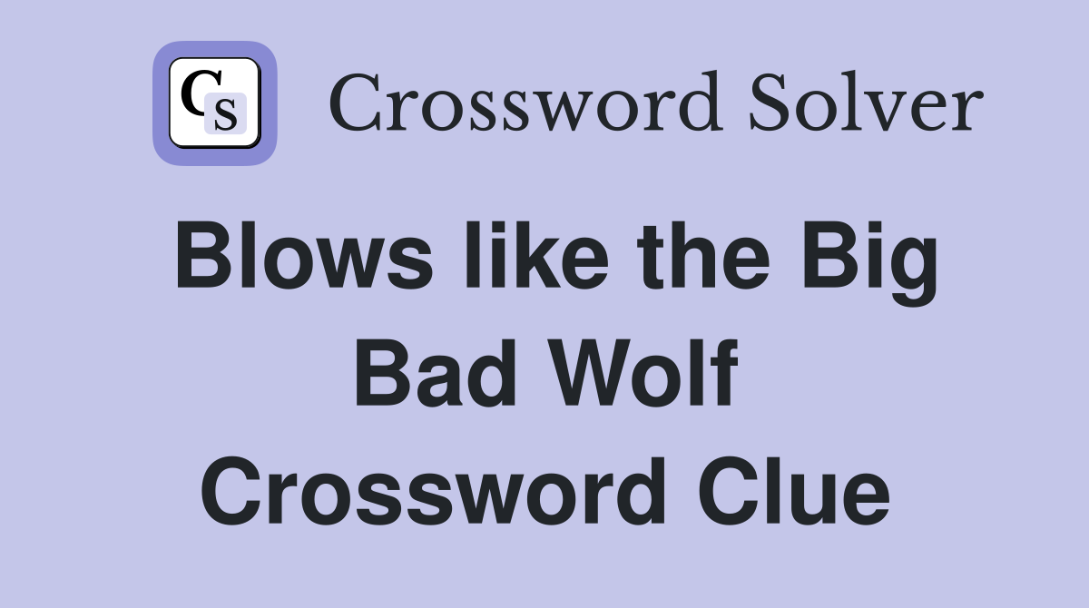 Blows like the Big Bad Wolf Crossword Clue