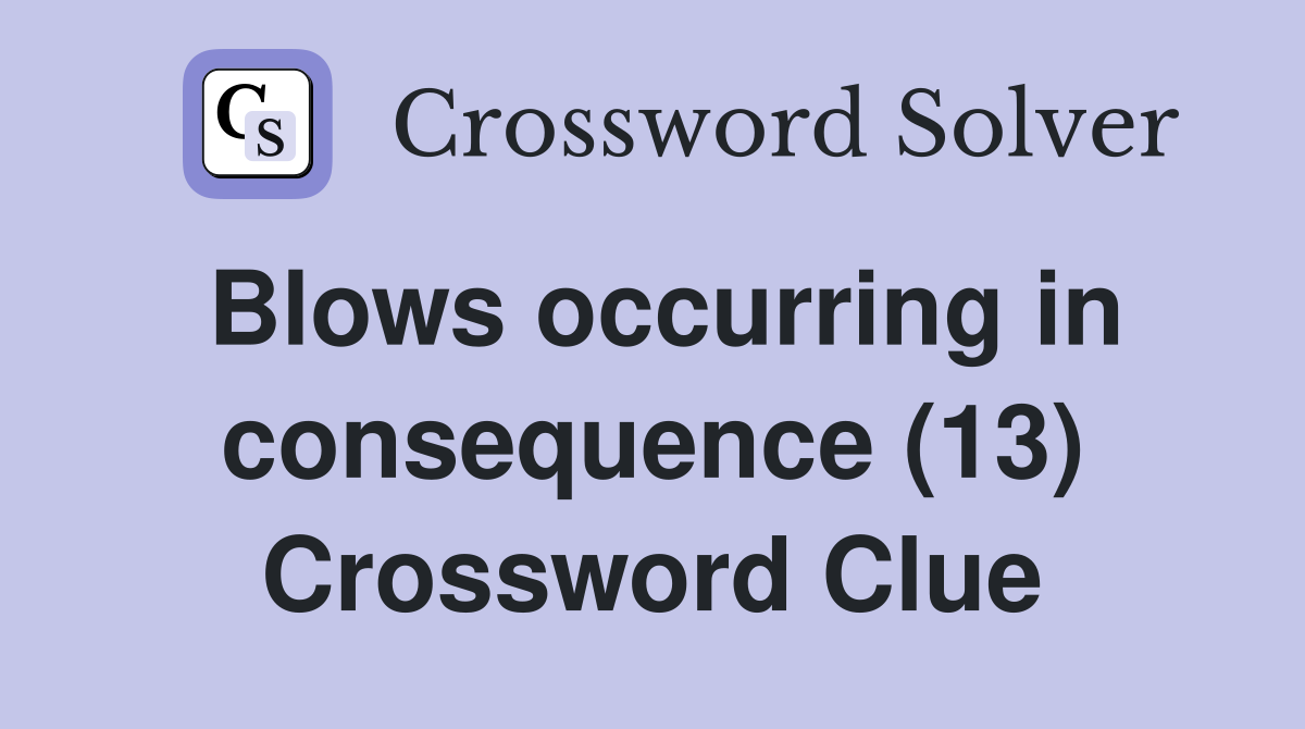 Blows occurring in consequence (13) Crossword Clue