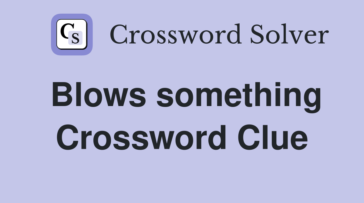 Blows something Crossword Clue