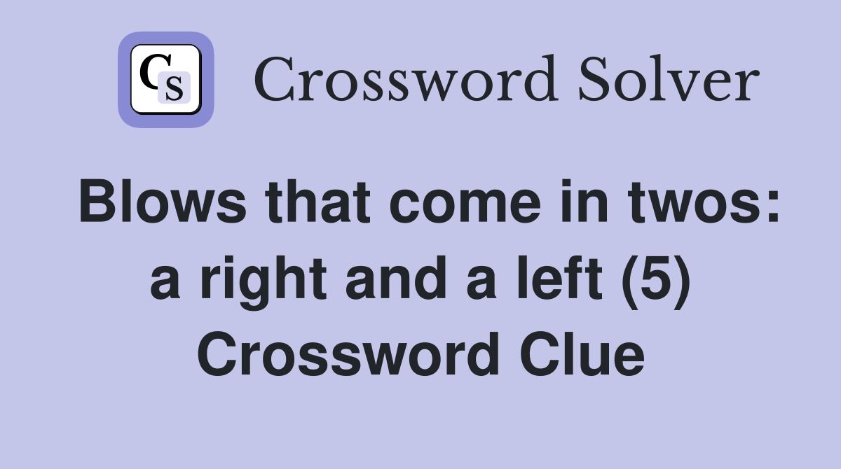 Blows that come in twos: a right and a left (5) Crossword Clue