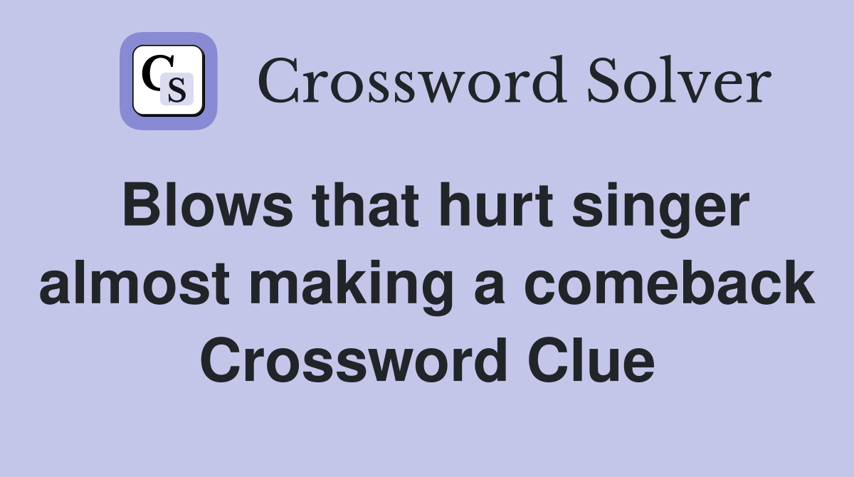 Blows that hurt singer almost making a comeback Crossword Clue