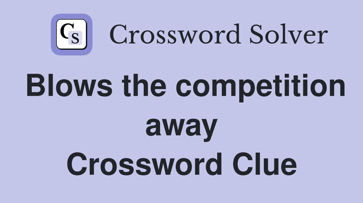 Blows the competition away Crossword Clue