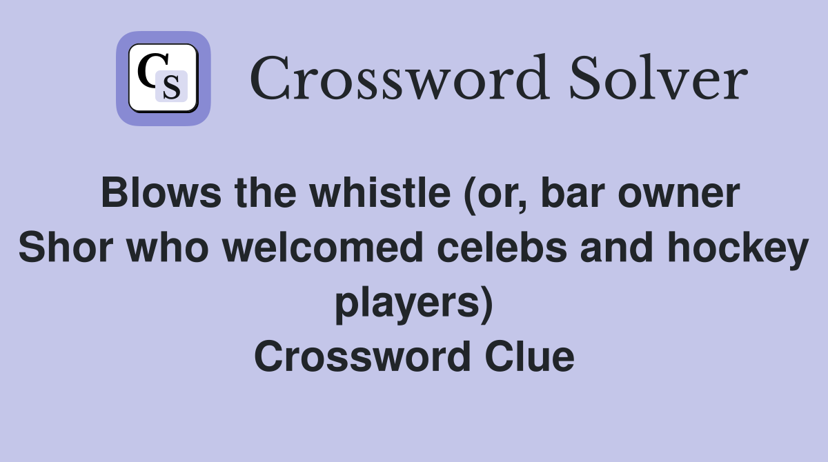 Blows the whistle (or, bar owner Shor who welcomed celebs and hockey players) Crossword Clue