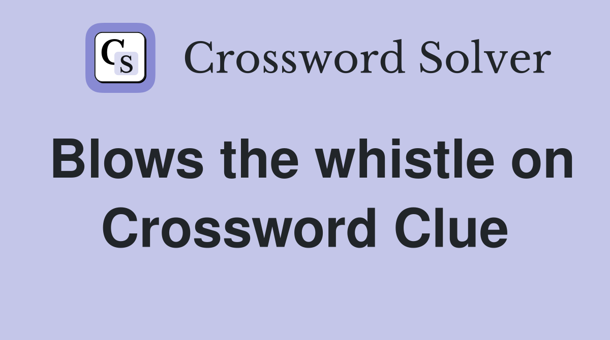 Blows the whistle on Crossword Clue