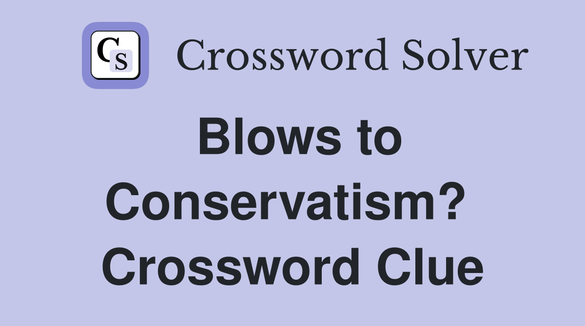 Blows to Conservatism?  Crossword Clue