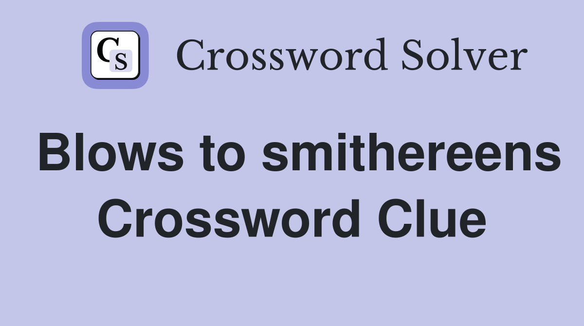 Blows to smithereens Crossword Clue