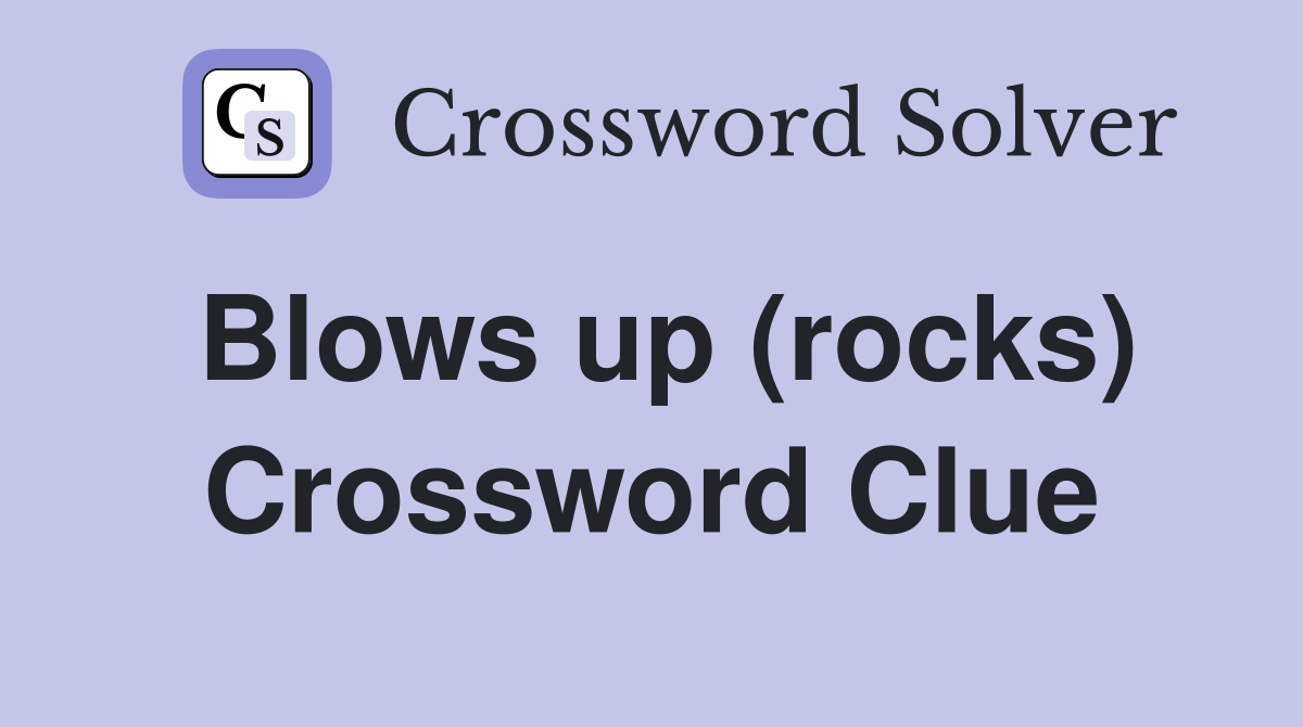 Blows up (rocks) Crossword Clue
