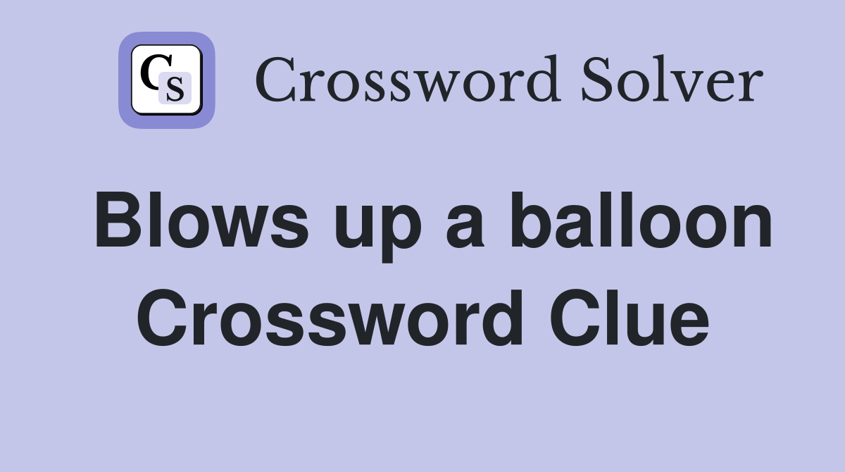 Blows up a balloon Crossword Clue
