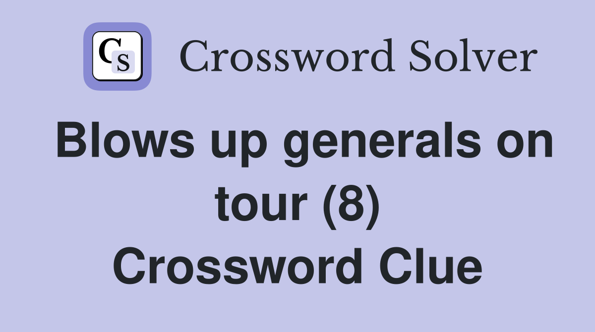 Blows up generals on tour (8) Crossword Clue