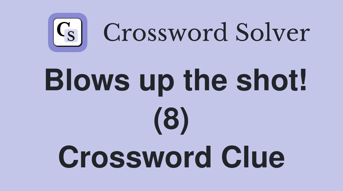 Blows up the shot! (8) Crossword Clue