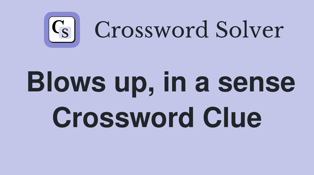 Blows up, in a sense Crossword Clue