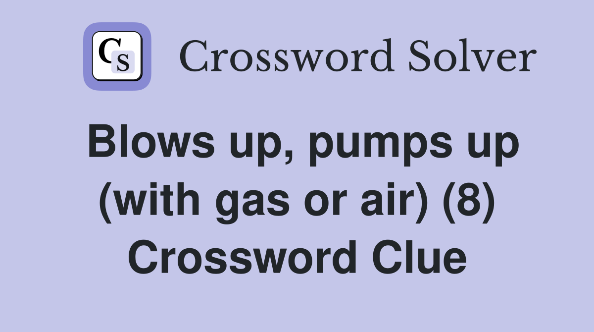 Blows up, pumps up (with gas or air) (8) Crossword Clue