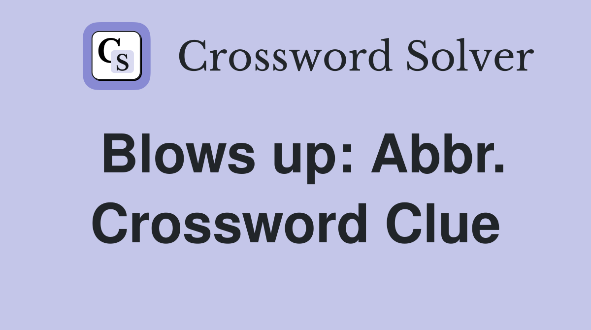 Blows up: Abbr. Crossword Clue