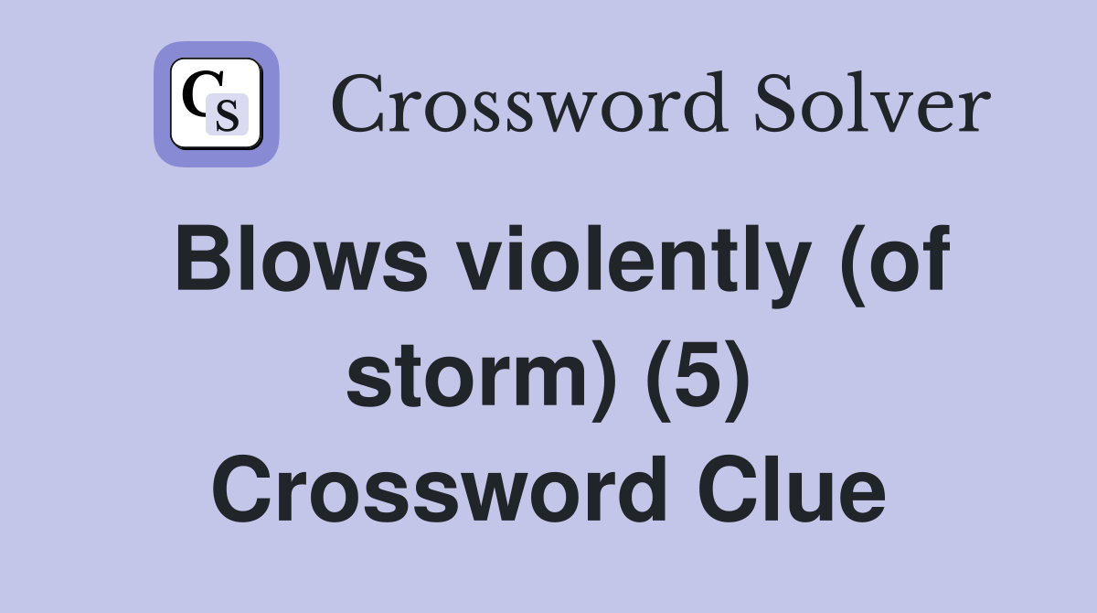 Blows violently (of storm) (5) Crossword Clue