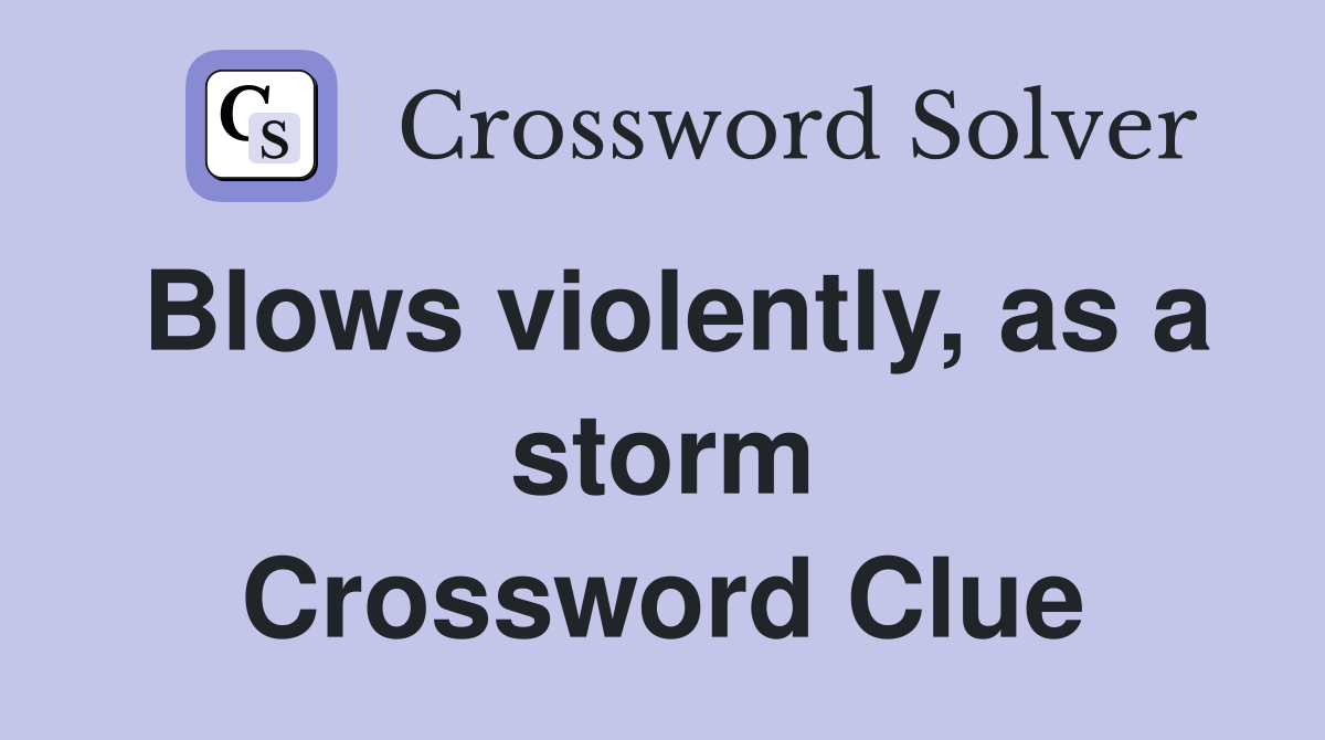 Blows violently, as a storm Crossword Clue