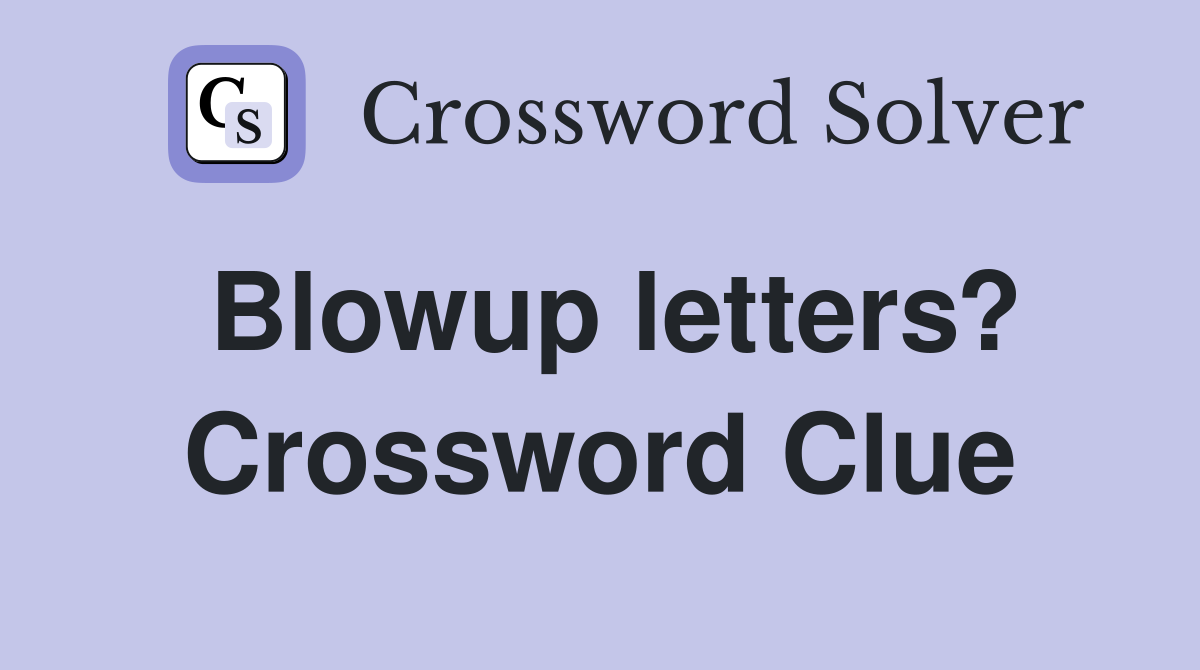 Blowup letters? Crossword Clue
