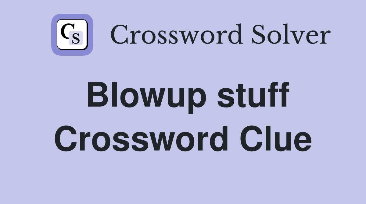 Blowup stuff Crossword Clue