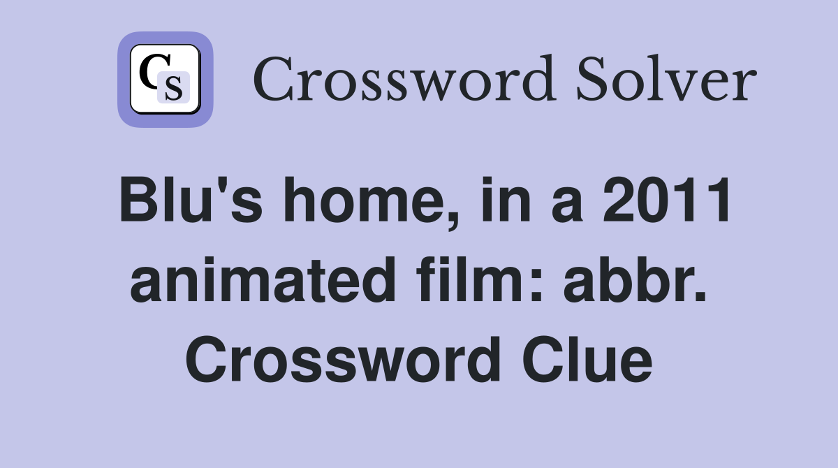 Blu's home, in a 2011 animated film: abbr. Crossword Clue