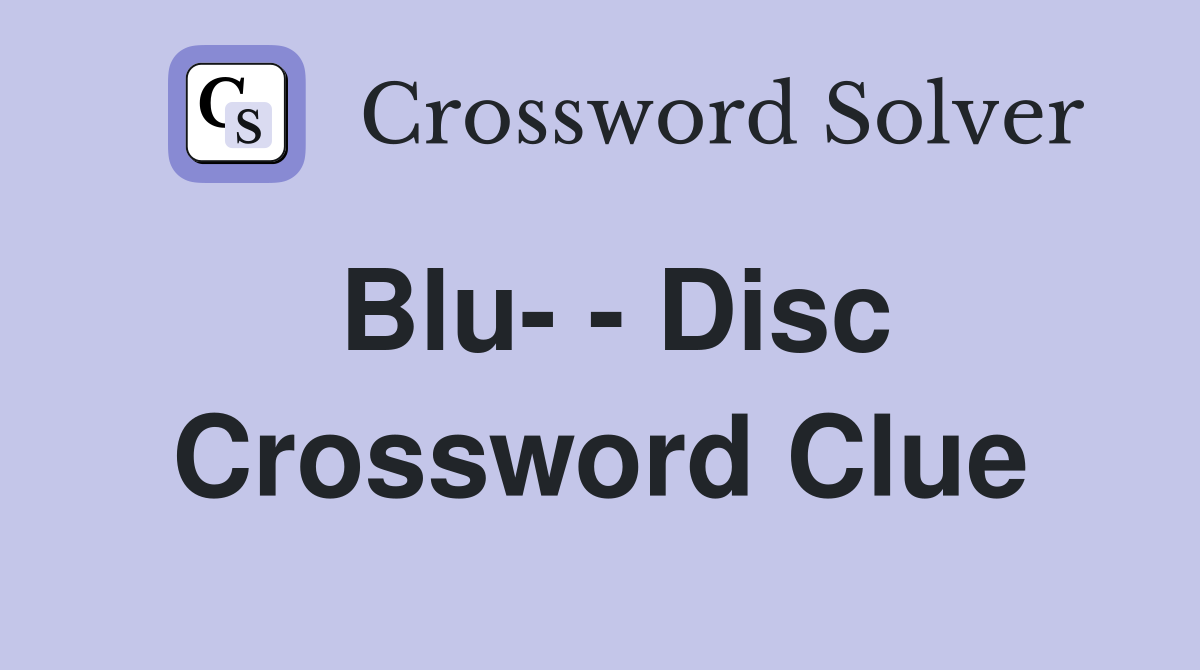 Blu- - Disc Crossword Clue