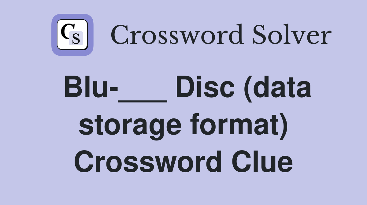 Blu-___ Disc (data storage format) Crossword Clue