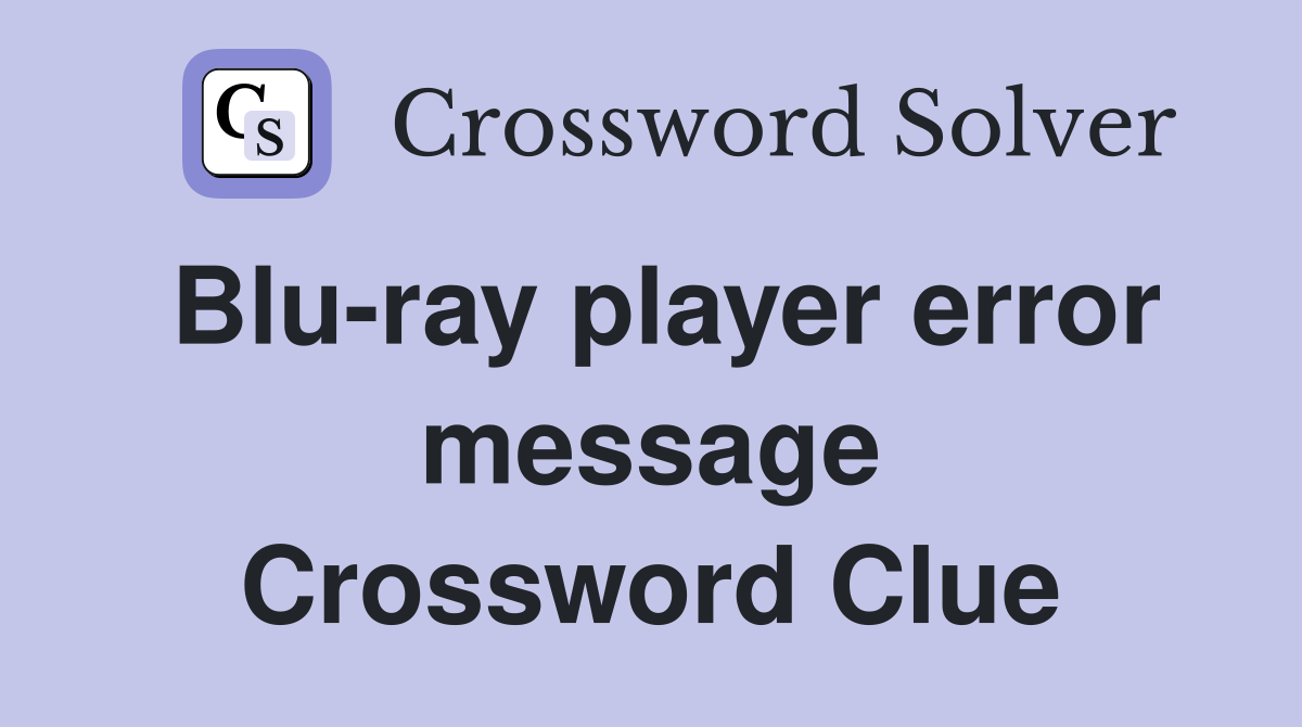 Blu-ray player error message Crossword Clue