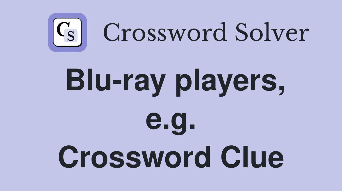 Blu-ray players, e.g. Crossword Clue