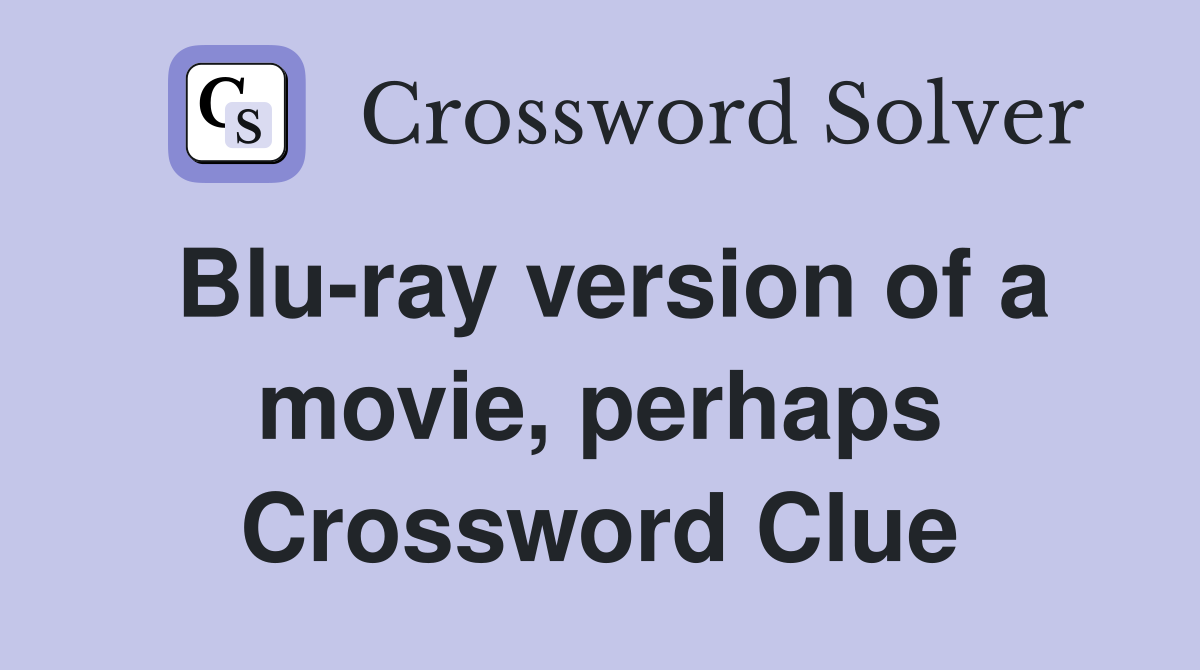 Blu-ray version of a movie, perhaps Crossword Clue