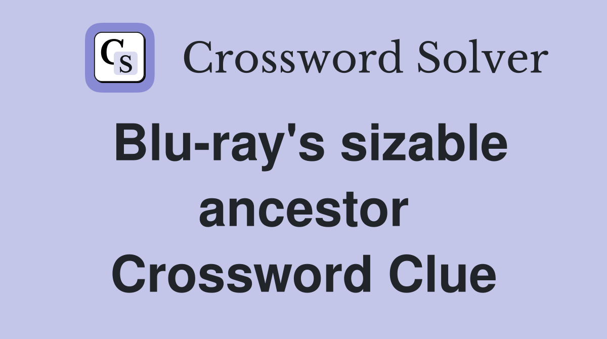 Blu-ray's sizable ancestor Crossword Clue