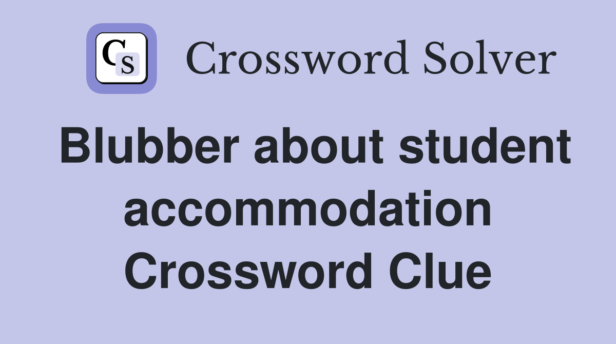Blubber about student accommodation Crossword Clue