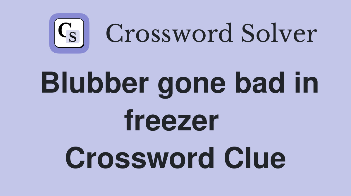Blubber gone bad in freezer  Crossword Clue