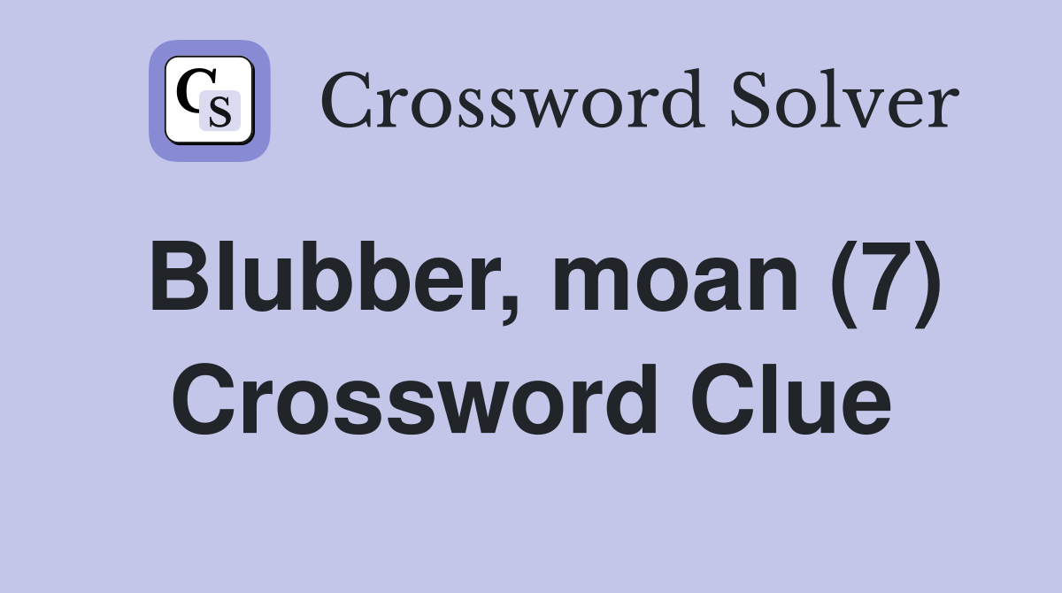 Blubber, moan (7) Crossword Clue