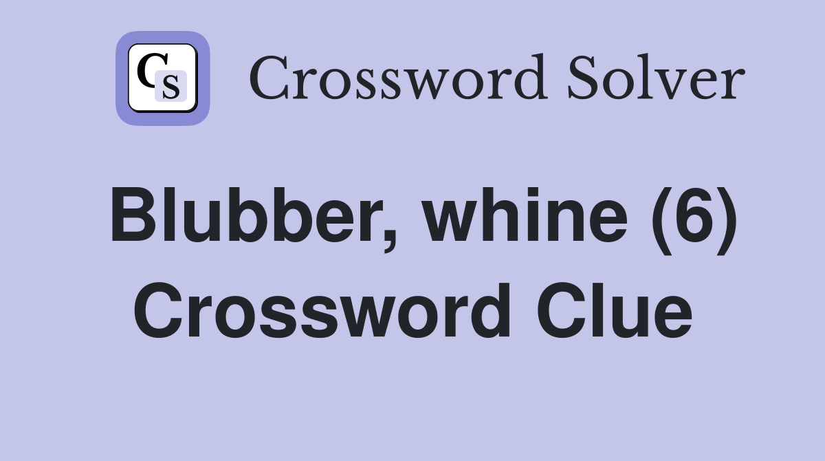 Blubber, whine (6) Crossword Clue