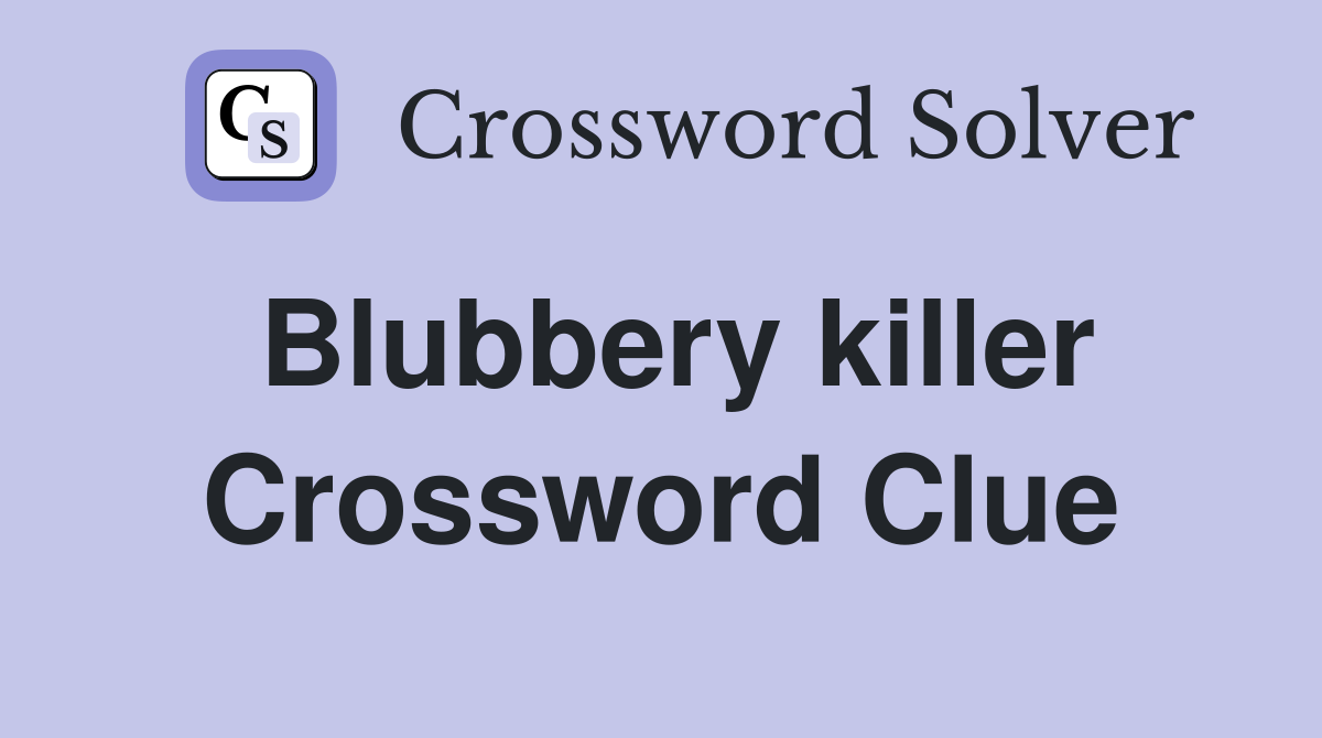 Blubbery killer Crossword Clue