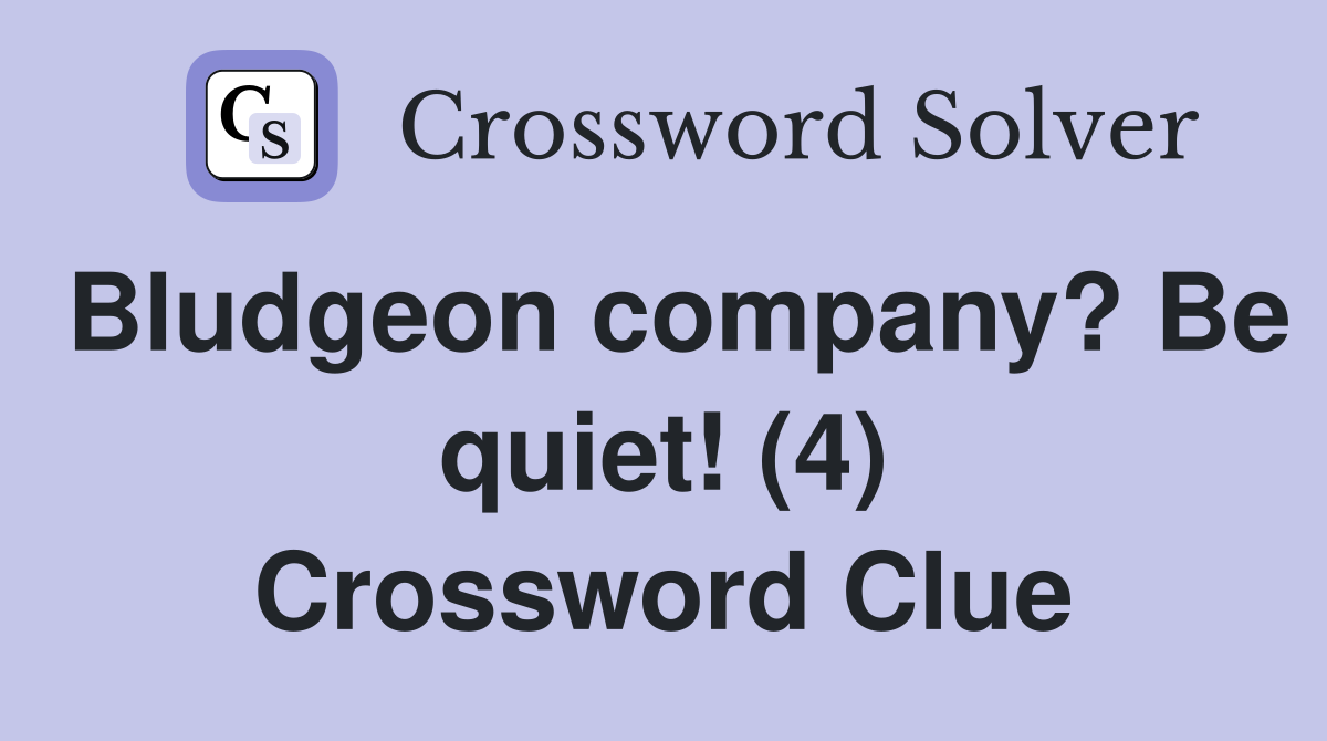 Bludgeon company? Be quiet! (4) Crossword Clue