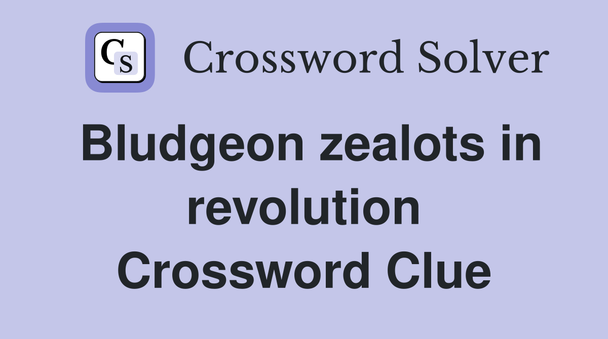 Bludgeon zealots in revolution Crossword Clue