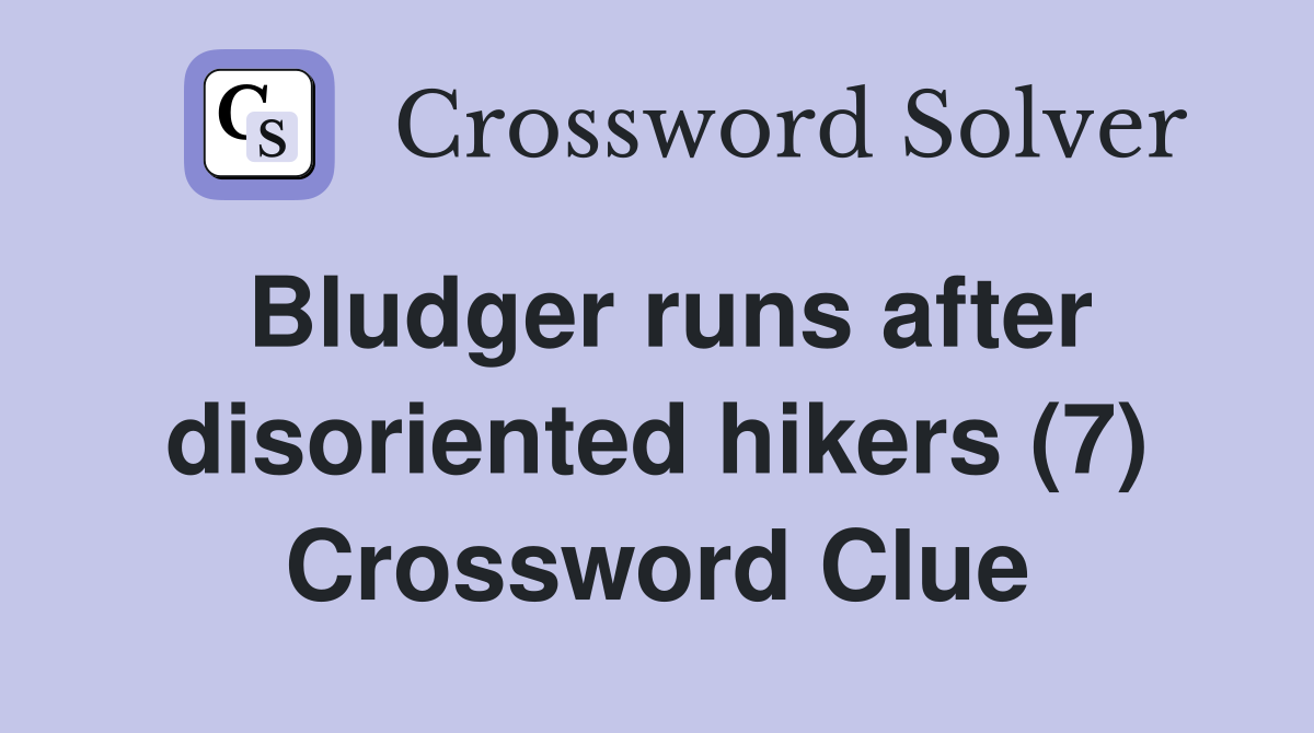 Bludger runs after disoriented hikers (7) Crossword Clue