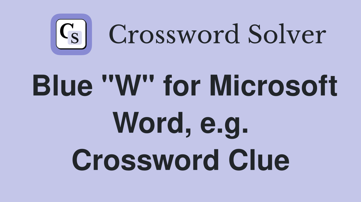 Blue "W" for Microsoft Word, e.g. Crossword Clue