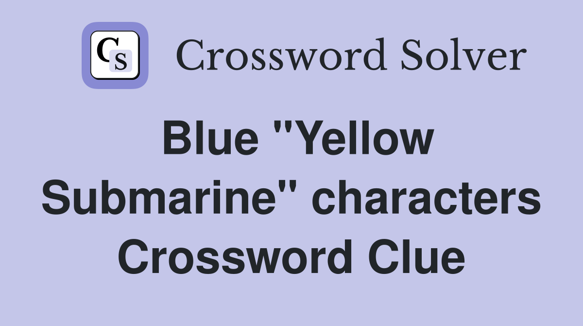 Blue "Yellow Submarine" characters Crossword Clue
