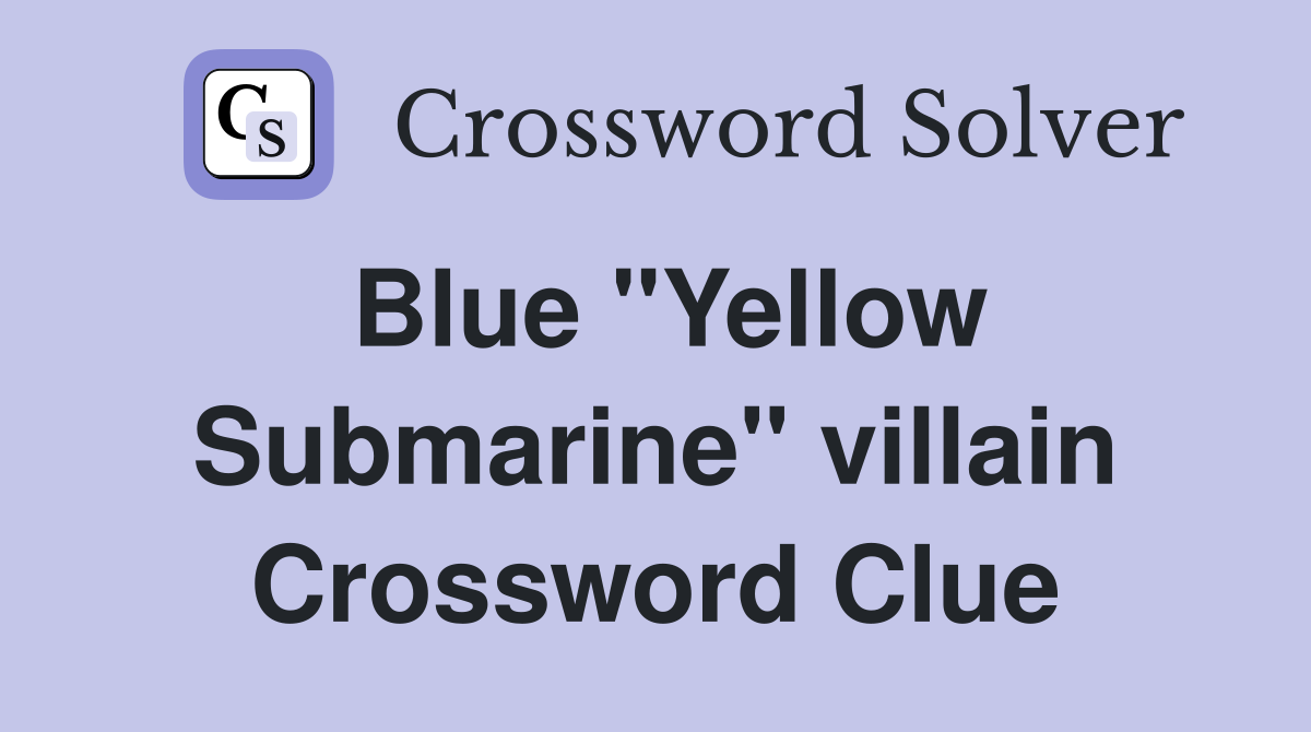 Blue "Yellow Submarine" villain Crossword Clue